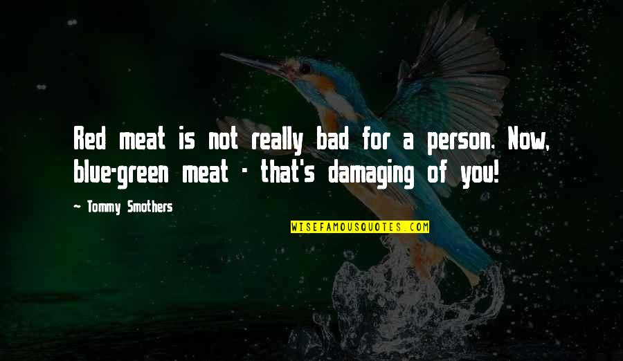 Demontrez Thomas Quotes By Tommy Smothers: Red meat is not really bad for a