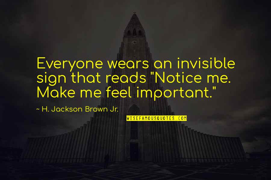 Demonyes Quotes By H. Jackson Brown Jr.: Everyone wears an invisible sign that reads "Notice Demonyes Quotes By H. Jackson Brown Jr.: Everyone wears an invisible sign that reads "Notice