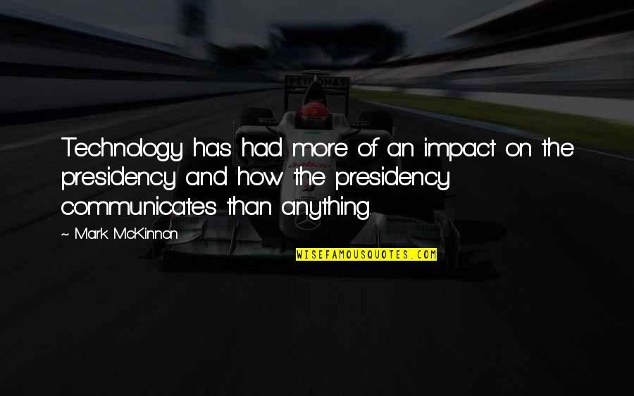 Demonyes Quotes By Mark McKinnon: Technology has had more of an impact on Demonyes Quotes By Mark McKinnon: Technology has had more of an impact on