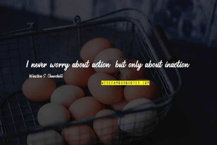 Demonyo Quotes By Winston S. Churchill: I never worry about action, but only about