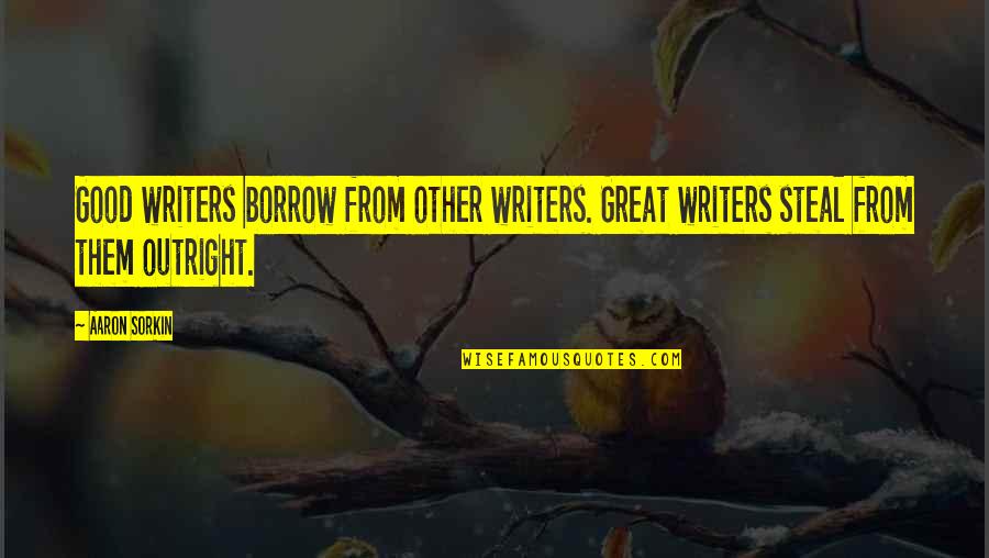 Demoralised Quotes By Aaron Sorkin: Good writers borrow from other writers. Great writers