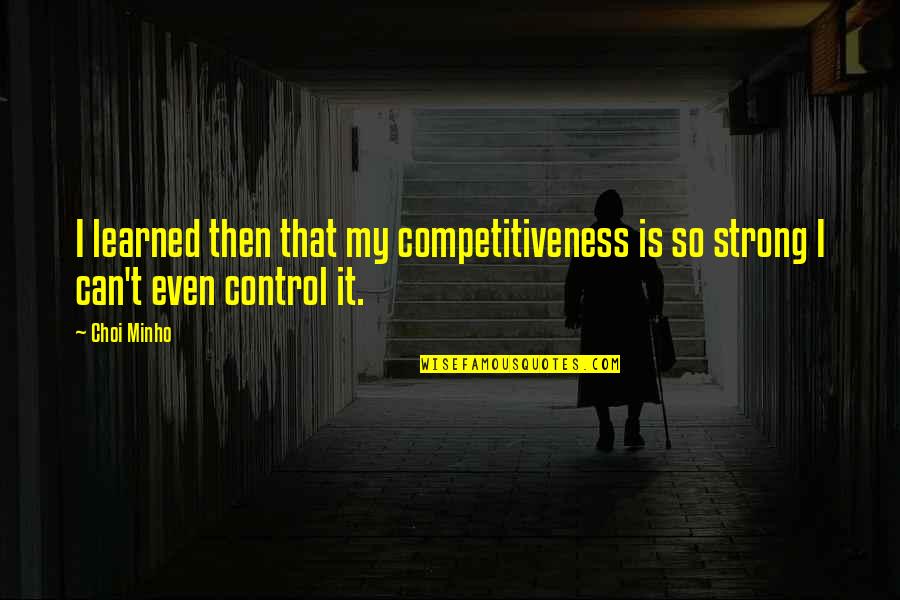 Demoralised Quotes By Choi Minho: I learned then that my competitiveness is so