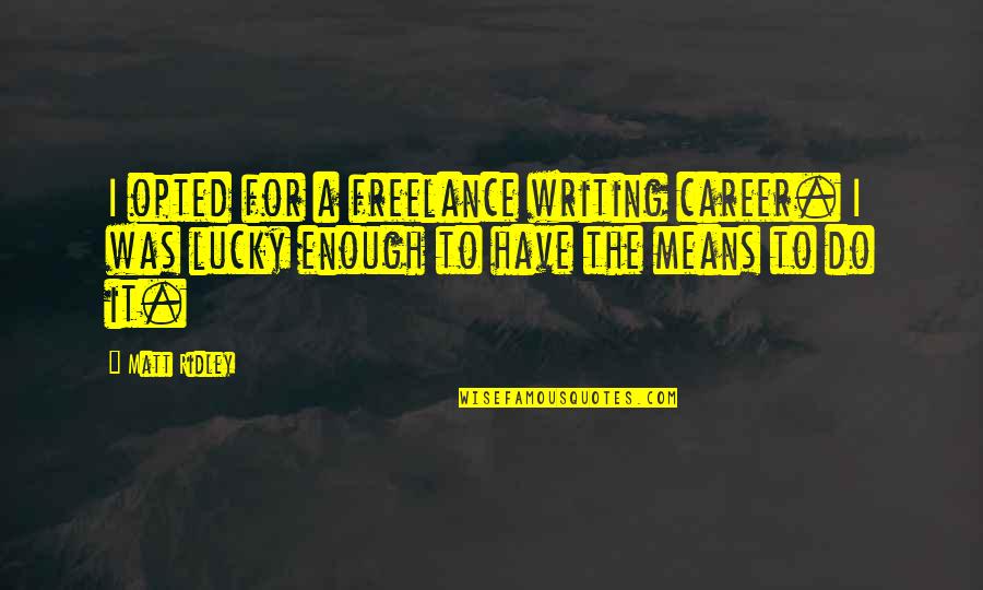 Demoralising Quotes By Matt Ridley: I opted for a freelance writing career. I