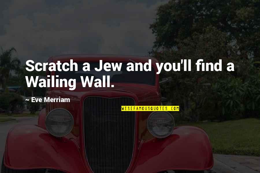 Demoralization Destabilization Crisis Normalization Quote Quotes By Eve Merriam: Scratch a Jew and you'll find a Wailing