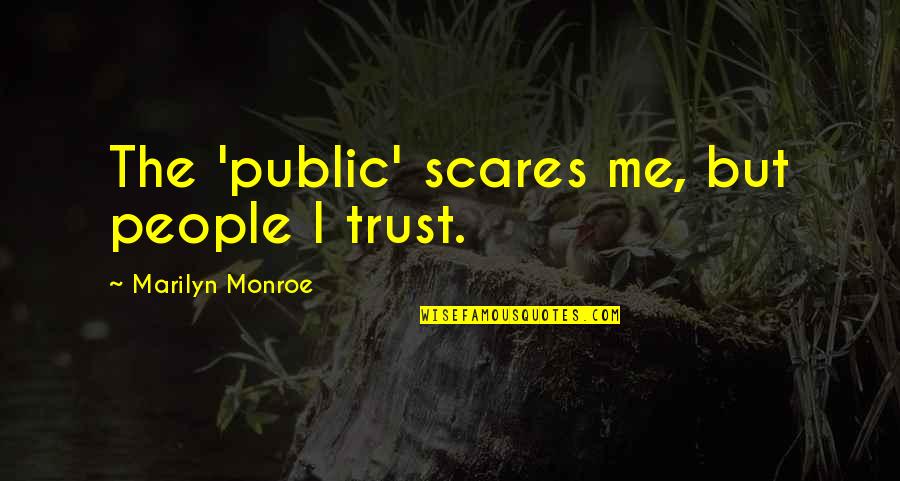 Demoralization Destabilization Crisis Normalization Quote Quotes By Marilyn Monroe: The 'public' scares me, but people I trust.