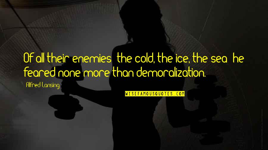 Demoralization Quotes By Alfred Lansing: Of all their enemies the cold, the ice,