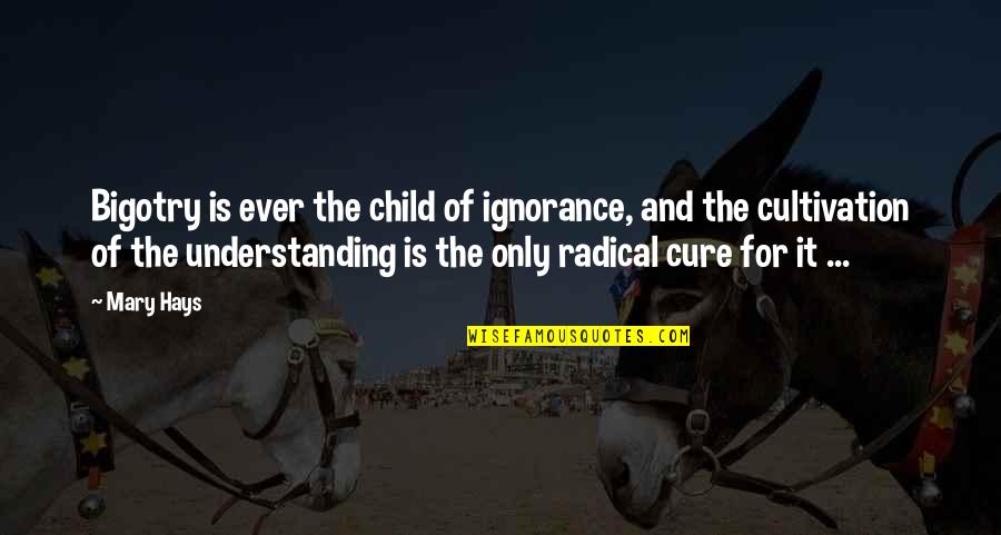 Demoralization Quotes By Mary Hays: Bigotry is ever the child of ignorance, and