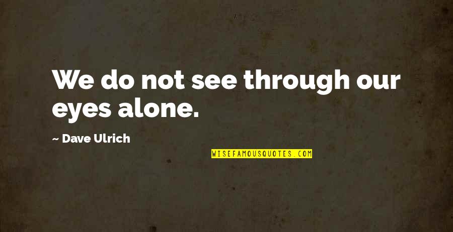 Demoralize Pathfinder Quotes By Dave Ulrich: We do not see through our eyes alone. Demoralize Pathfinder Quotes By Dave Ulrich: We do not see through our eyes alone.
