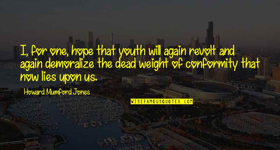 Demoralize Quotes By Howard Mumford Jones: I, for one, hope that youth will again
