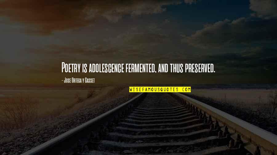Demoralize Synonyms Quotes By Jose Ortega Y Gasset: Poetry is adolescence fermented, and thus preserved. Demoralize Synonyms Quotes By Jose Ortega Y Gasset: Poetry is adolescence fermented, and thus preserved.