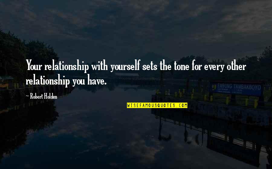 Demoralize Synonyms Quotes By Robert Holden: Your relationship with yourself sets the tone for Demoralize Synonyms Quotes By Robert Holden: Your relationship with yourself sets the tone for