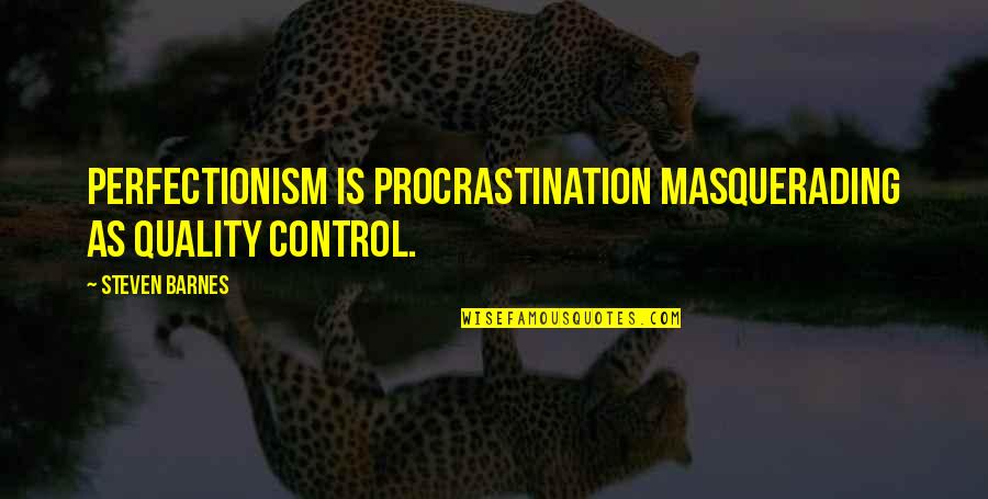 Demoralize Synonyms Quotes By Steven Barnes: Perfectionism is procrastination masquerading as quality control.