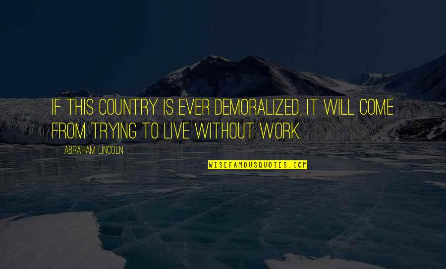 Demoralized At Work Quotes By Abraham Lincoln: If this country is ever demoralized, it will