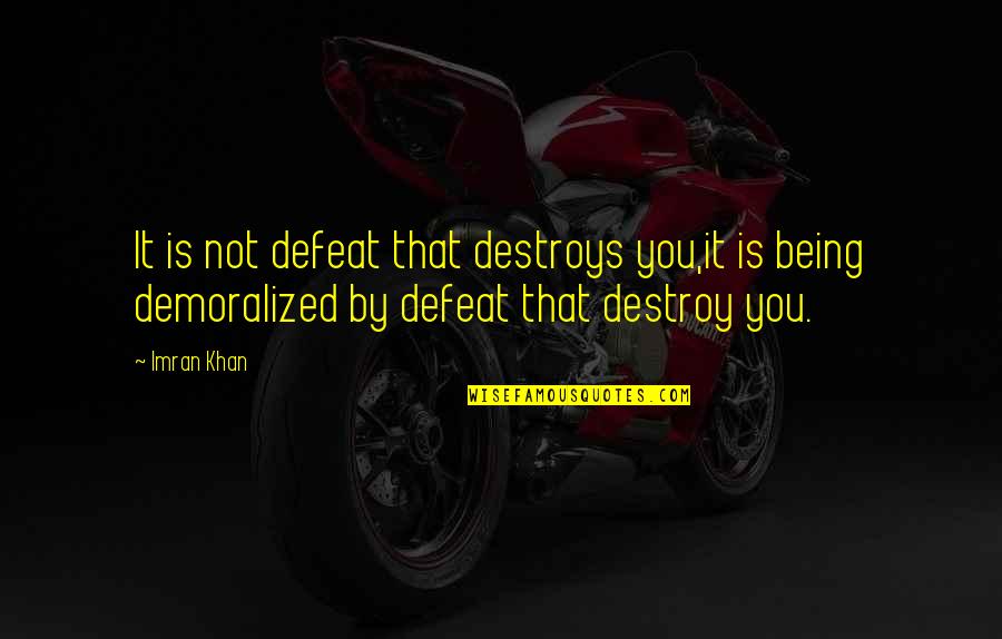 Demoralized Quotes By Imran Khan: It is not defeat that destroys you,it is