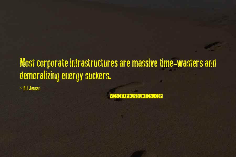 Demoralizing Quotes By Bill Jensen: Most corporate infrastructures are massive time-wasters and demoralizing