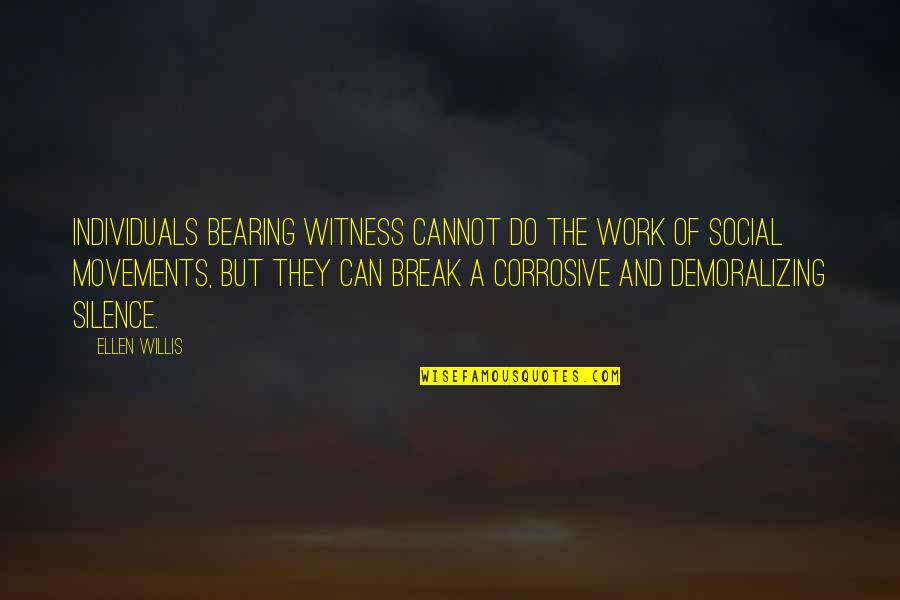 Demoralizing Quotes By Ellen Willis: Individuals bearing witness cannot do the work of