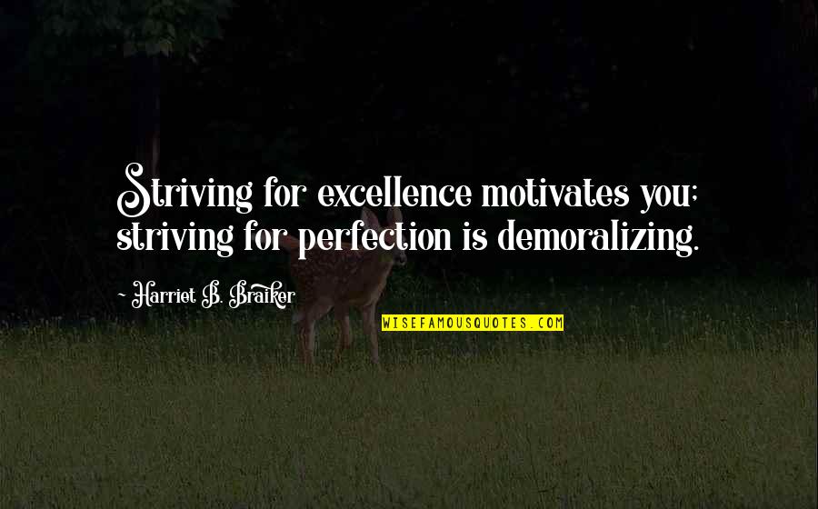 Demoralizing Quotes By Harriet B. Braiker: Striving for excellence motivates you; striving for perfection