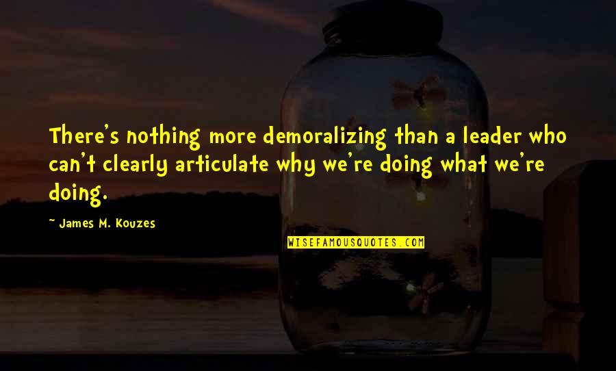 Demoralizing Quotes By James M. Kouzes: There's nothing more demoralizing than a leader who