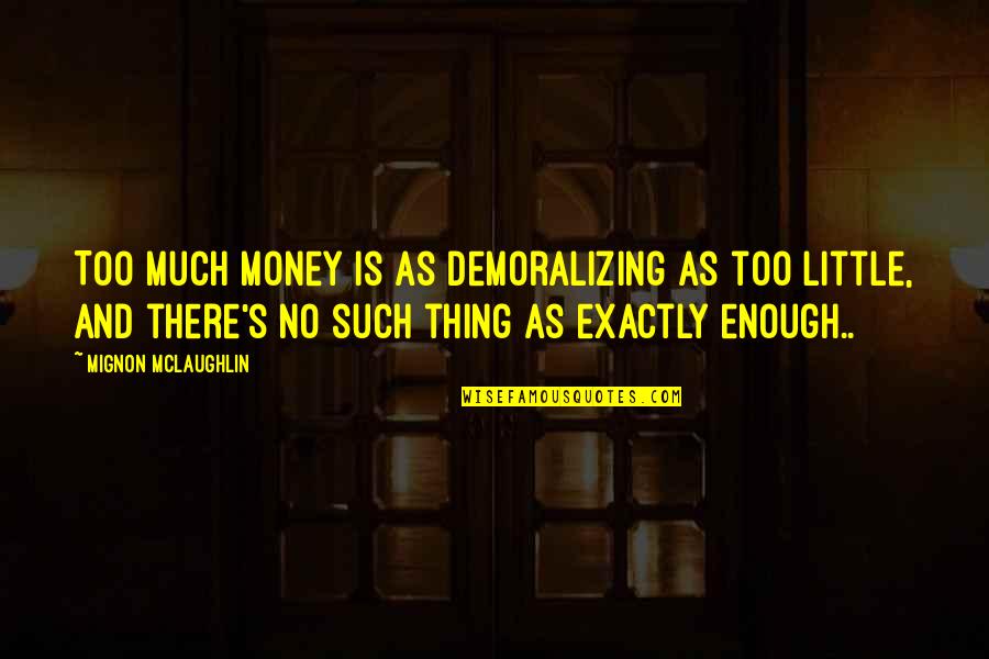 Demoralizing Quotes By Mignon McLaughlin: Too much money is as demoralizing as too