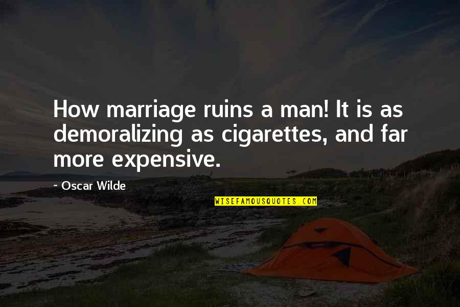 Demoralizing Quotes By Oscar Wilde: How marriage ruins a man! It is as