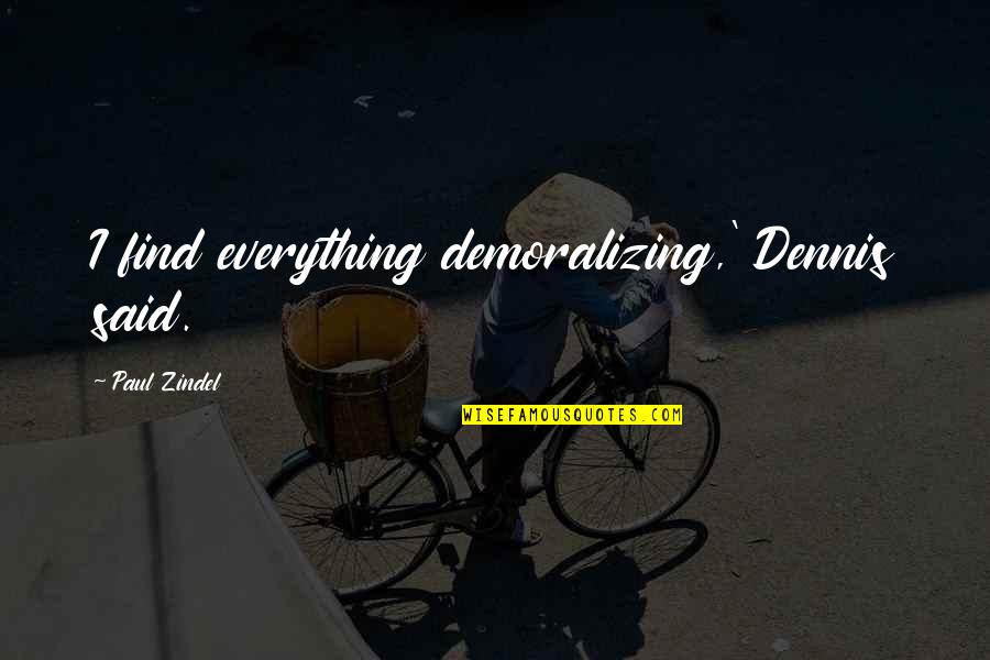 Demoralizing Quotes By Paul Zindel: I find everything demoralizing,' Dennis said.