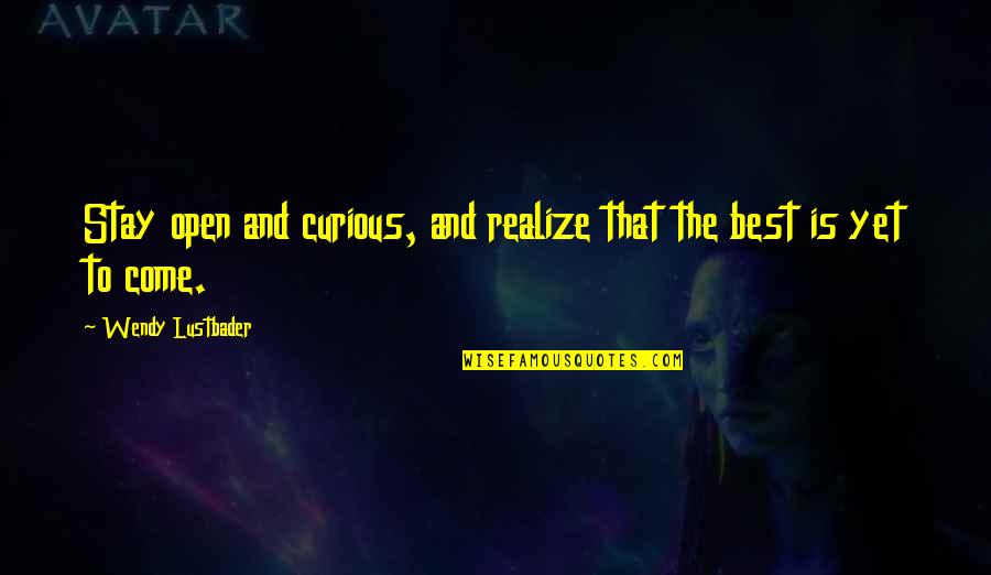 Demorameno Quotes By Wendy Lustbader: Stay open and curious, and realize that the Demorameno Quotes By Wendy Lustbader: Stay open and curious, and realize that the