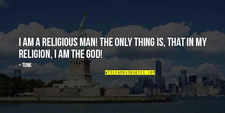 Demoramon Quotes By Tunk: I am a religious man! The only thing