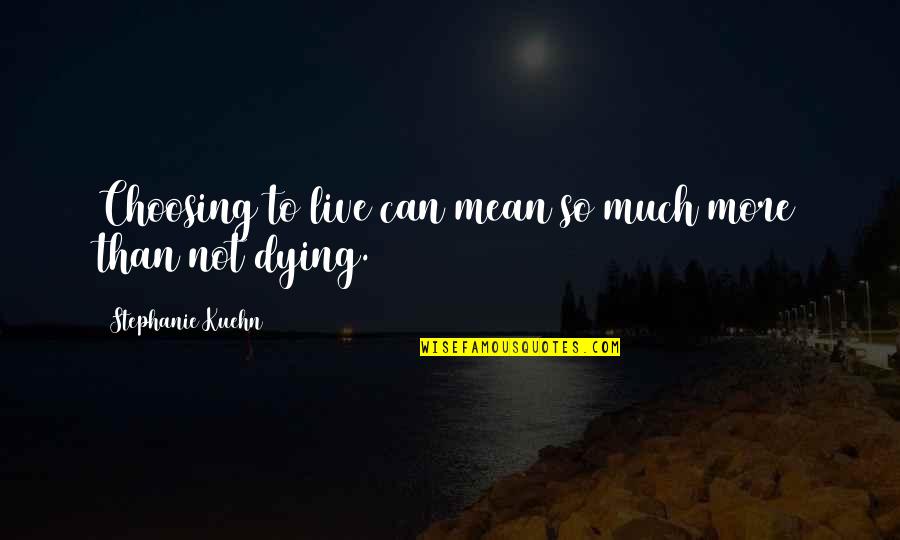 Demorara Quotes By Stephanie Kuehn: Choosing to live can mean so much more