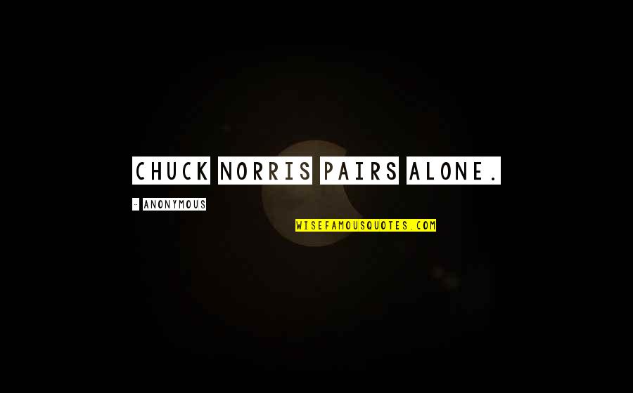 Demorian Smith Quotes By Anonymous: Chuck Norris pairs alone. Demorian Smith Quotes By Anonymous: Chuck Norris pairs alone.