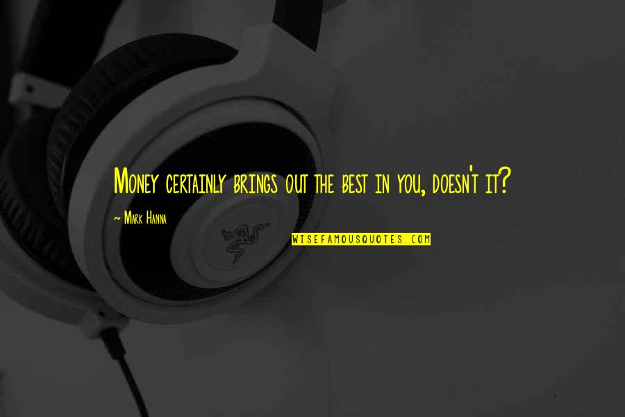 Demoro En Quotes By Mark Hanna: Money certainly brings out the best in you,