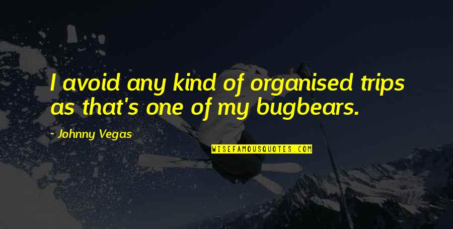 Demorrow Percussion Quotes By Johnny Vegas: I avoid any kind of organised trips as