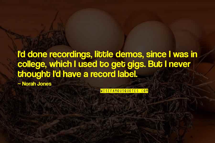 Demos Quotes By Norah Jones: I'd done recordings, little demos, since I was