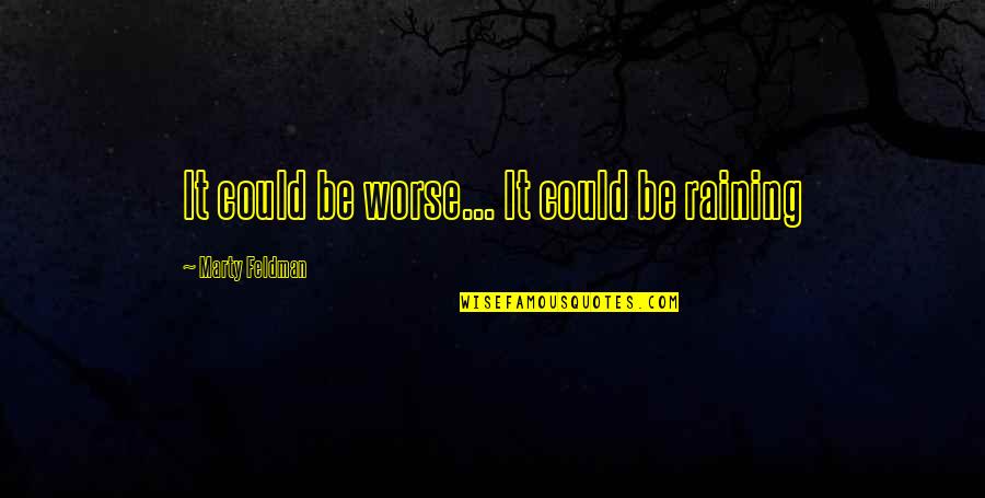 Demoss Foundation Quotes By Marty Feldman: It could be worse... It could be raining Demoss Foundation Quotes By Marty Feldman: It could be worse... It could be raining