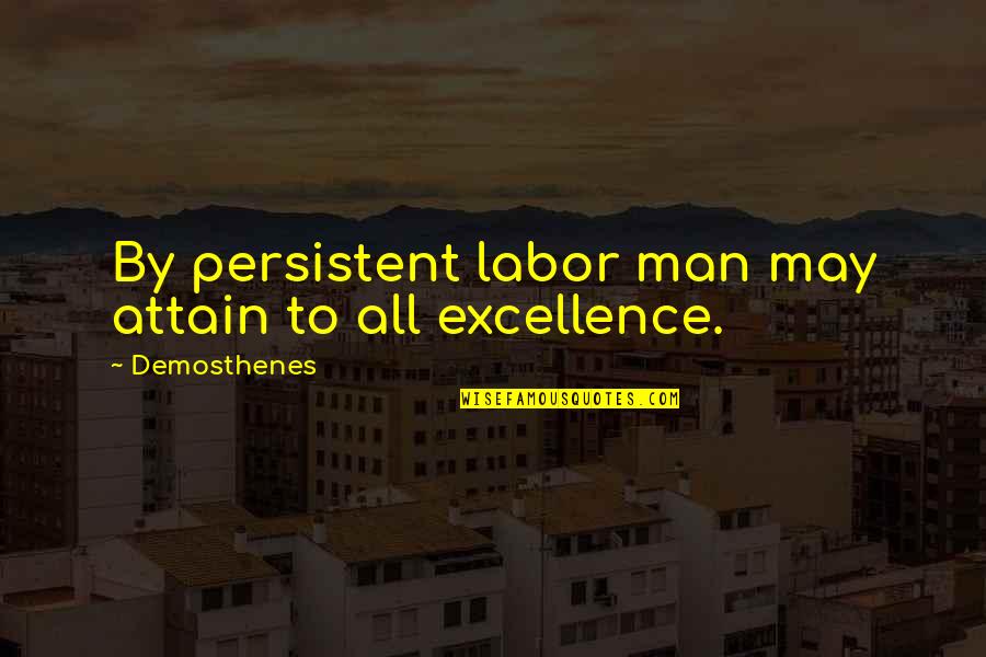 Demosthenes H Quotes By Demosthenes: By persistent labor man may attain to all