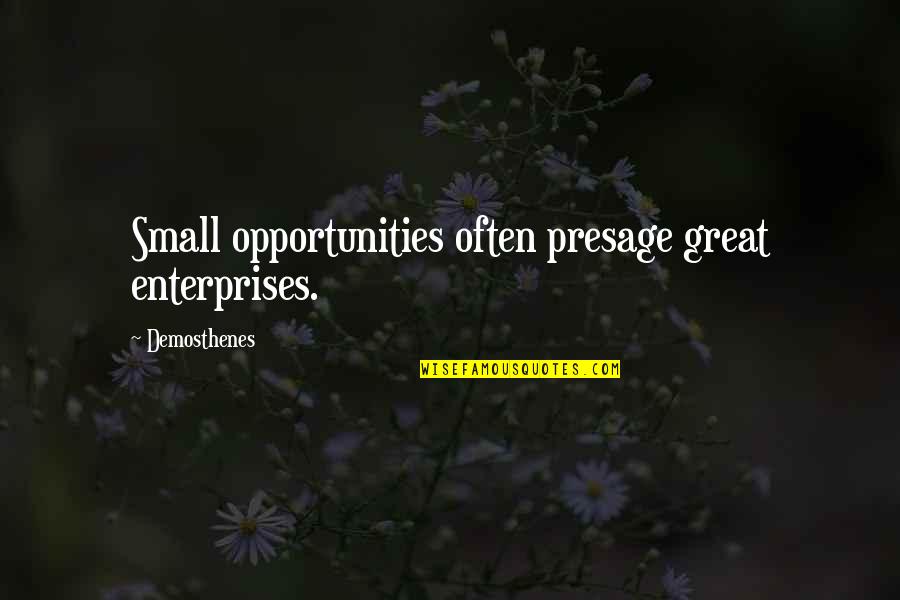 Demosthenes H Quotes By Demosthenes: Small opportunities often presage great enterprises.