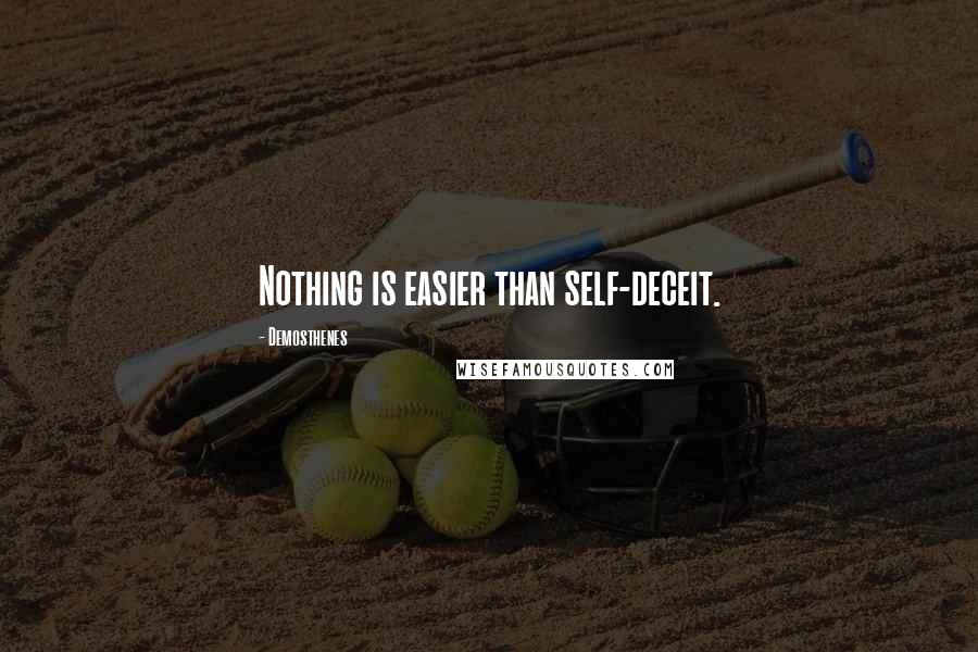Demosthenes quotes: Nothing is easier than self-deceit.