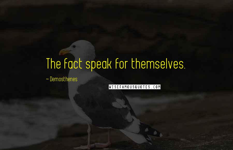Demosthenes quotes: The fact speak for themselves.