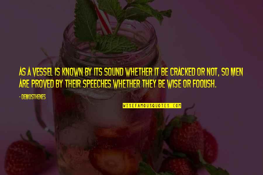 Demosthenes Quotes By Demosthenes: As a vessel is known by its sound Demosthenes Quotes By Demosthenes: As a vessel is known by its sound