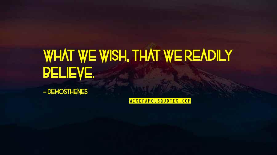 Demosthenes Quotes By Demosthenes: What we wish, that we readily believe. Demosthenes Quotes By Demosthenes: What we wish, that we readily believe.