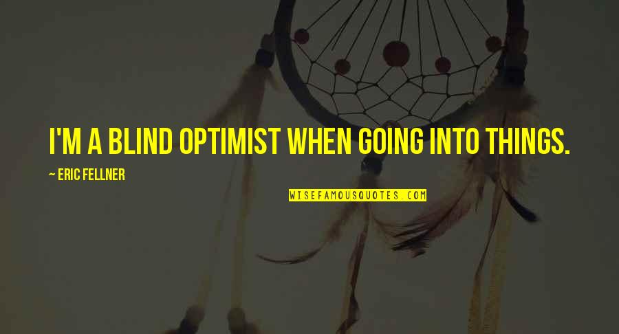 Demostrando El Quotes By Eric Fellner: I'm a blind optimist when going into things.