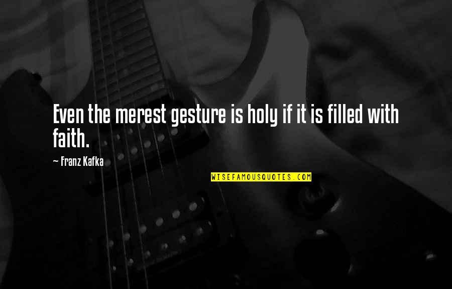 Demostrar Significado Quotes By Franz Kafka: Even the merest gesture is holy if it