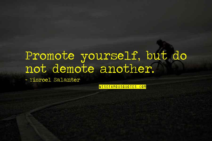 Demote Quotes By Yisroel Salanter: Promote yourself, but do not demote another.