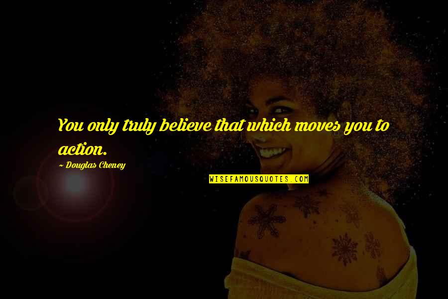 Demotes Mccallum Quotes By Douglas Cheney: You only truly believe that which moves you Demotes Mccallum Quotes By Douglas Cheney: You only truly believe that which moves you