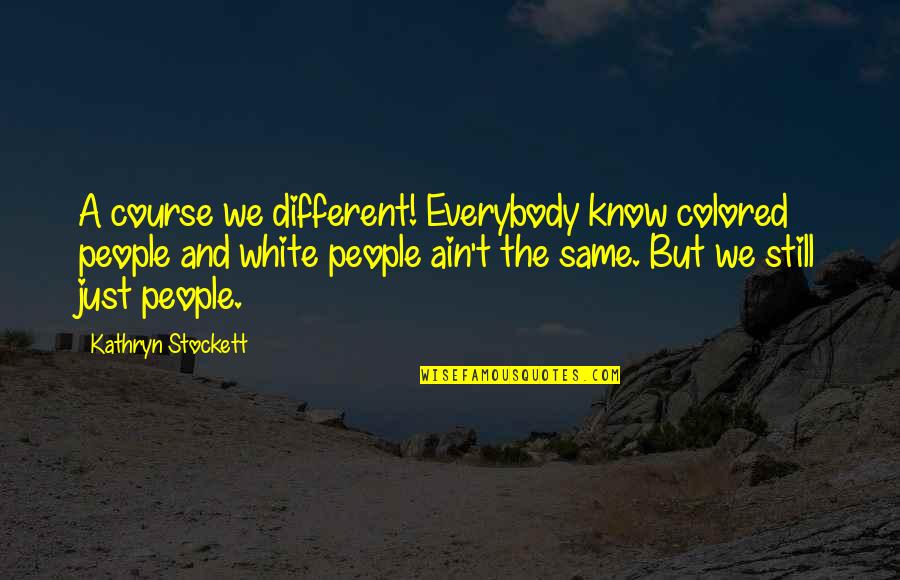 Demotions On A Lowrance Quotes By Kathryn Stockett: A course we different! Everybody know colored people Demotions On A Lowrance Quotes By Kathryn Stockett: A course we different! Everybody know colored people