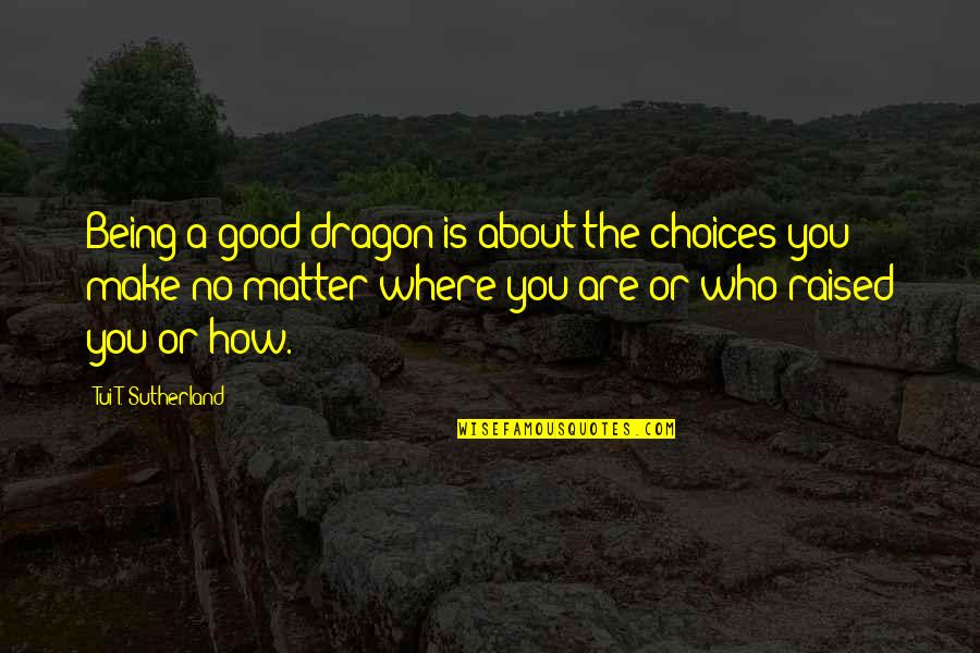 Demotions On A Lowrance Quotes By Tui T. Sutherland: Being a good dragon is about the choices