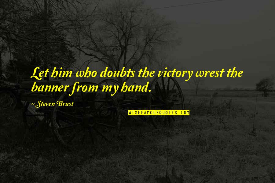 Demotivate Quotes By Steven Brust: Let him who doubts the victory wrest the