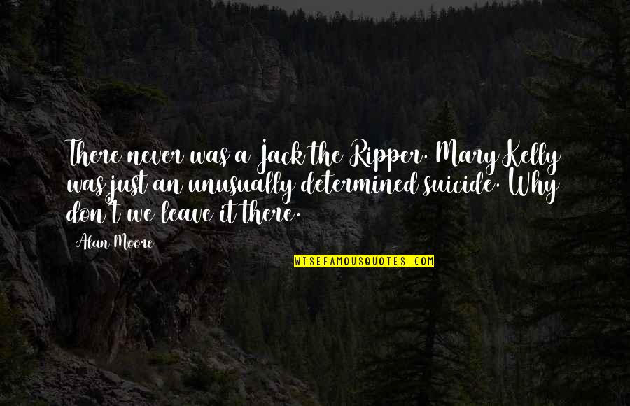 Demotivated Love Quotes By Alan Moore: There never was a Jack the Ripper. Mary