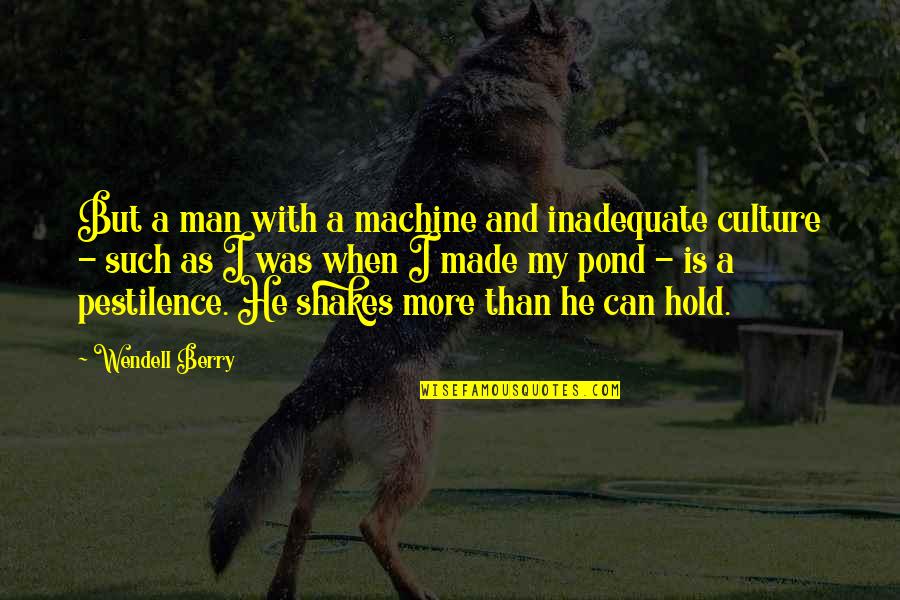 Demotivating Factors Quotes By Wendell Berry: But a man with a machine and inadequate Demotivating Factors Quotes By Wendell Berry: But a man with a machine and inadequate