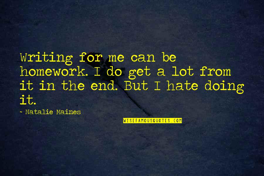 Demotivating Sales Quotes By Natalie Maines: Writing for me can be homework. I do