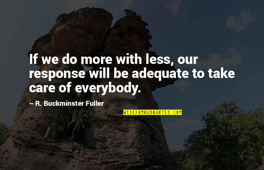 Demotivational Life Quotes By R. Buckminster Fuller: If we do more with less, our response